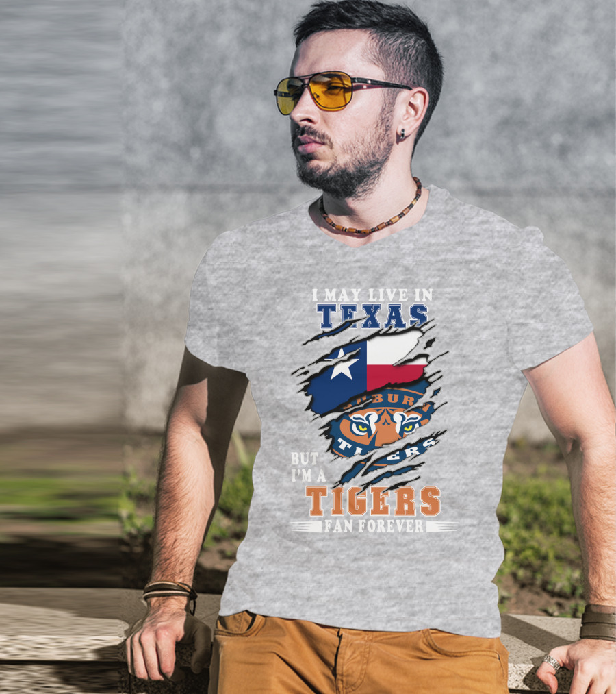 I May Live In Texas But I'm A Auburn Tigers Fan Forever T-Shirt