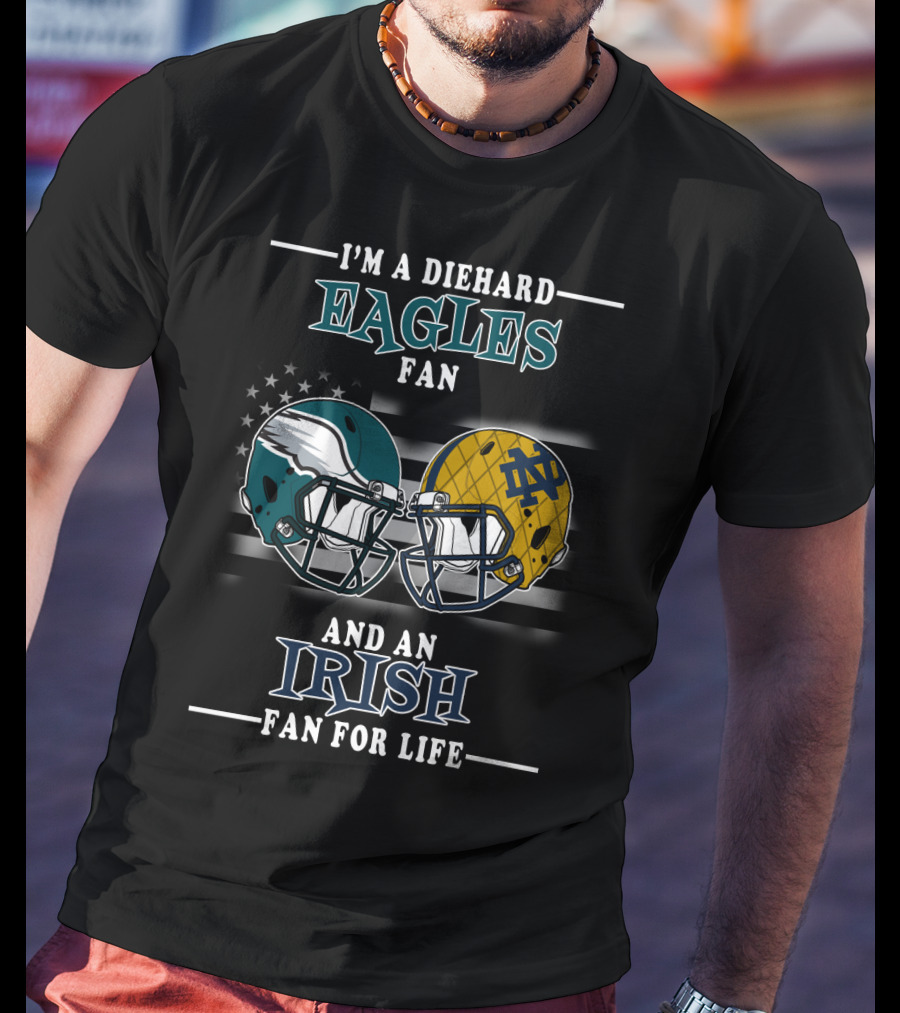 I'm A Diehard Eagles Fan And An Irish Fan For Life T-Shirt