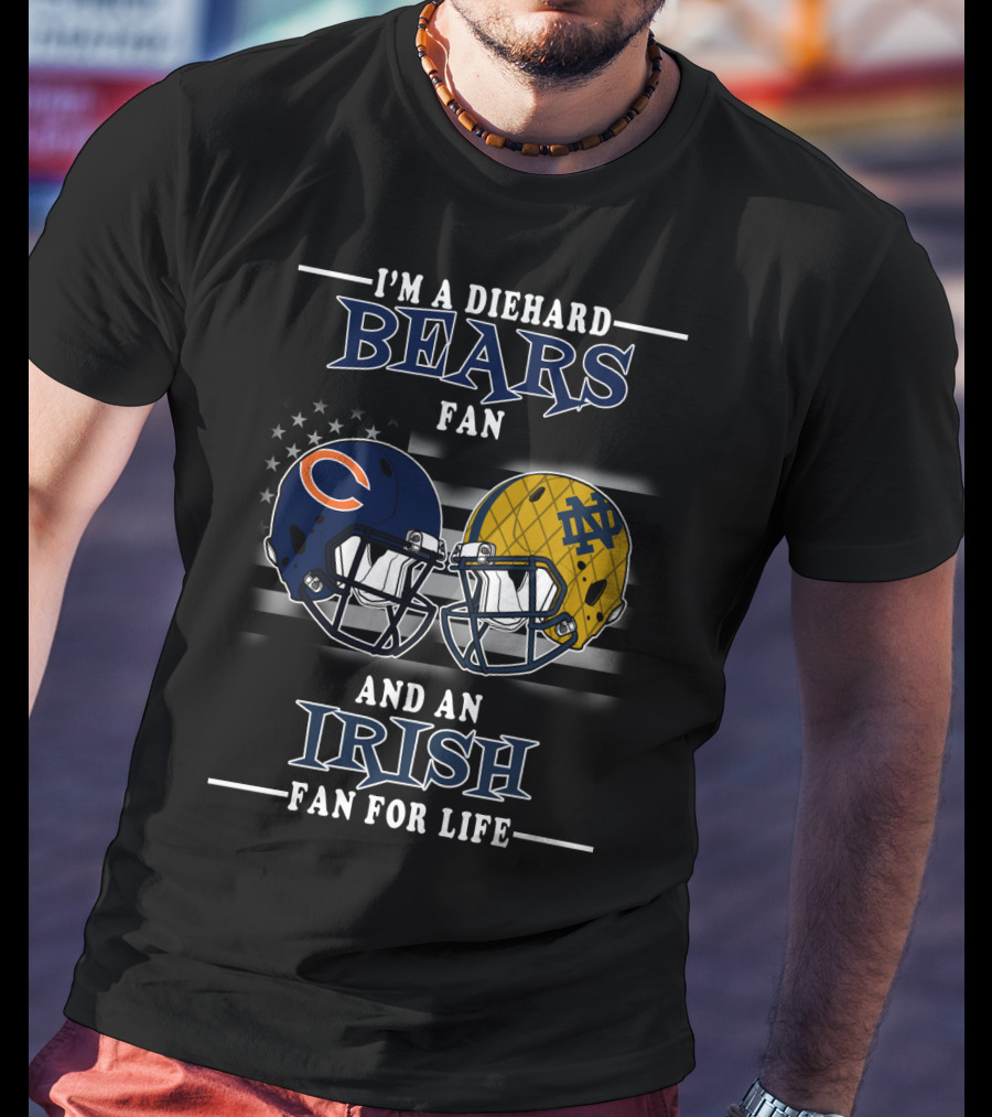 I'm A Diehard Bears Fan And An Irish Fan For Life T-Shirt