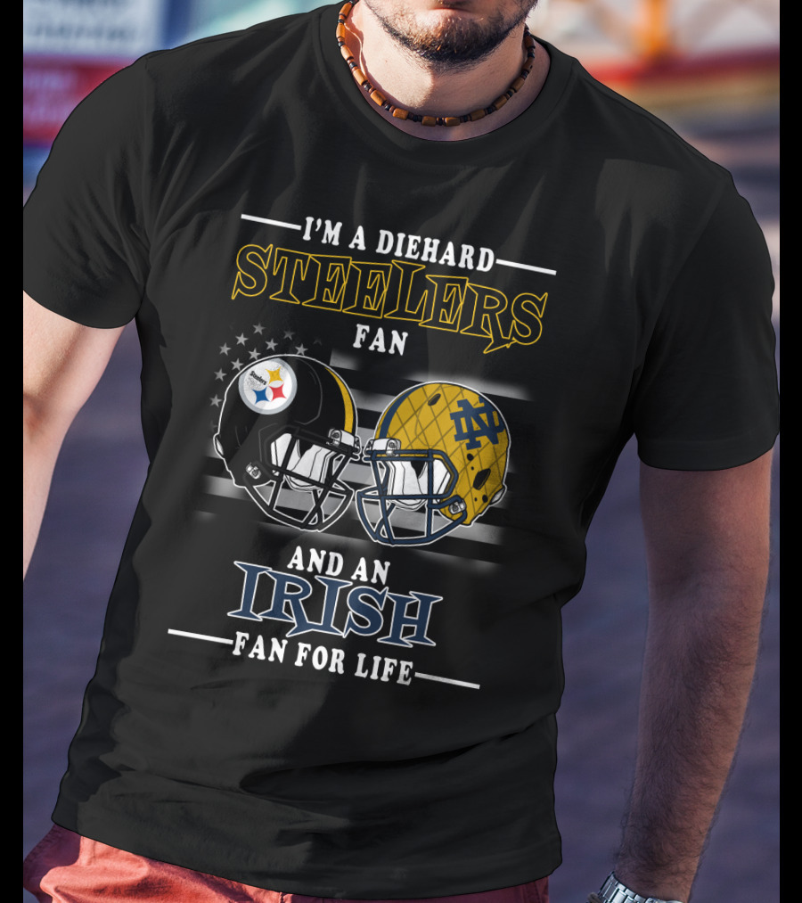 I'm A Diehard Steelers Fan And An Irish Fan For Life T-Shirt