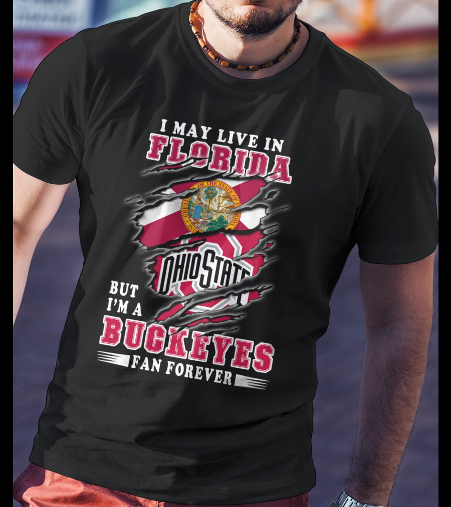 I May Live In Florida But I'm A Buckeyes Fan Forever Ohio State T-Shirt