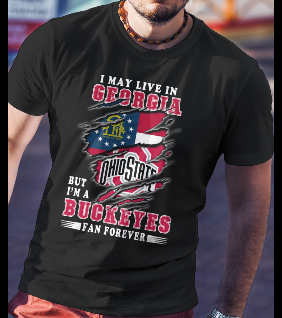 I May Live In Georgia But I'm A Ohio State Buckeyes Fan Forever T-Shirt