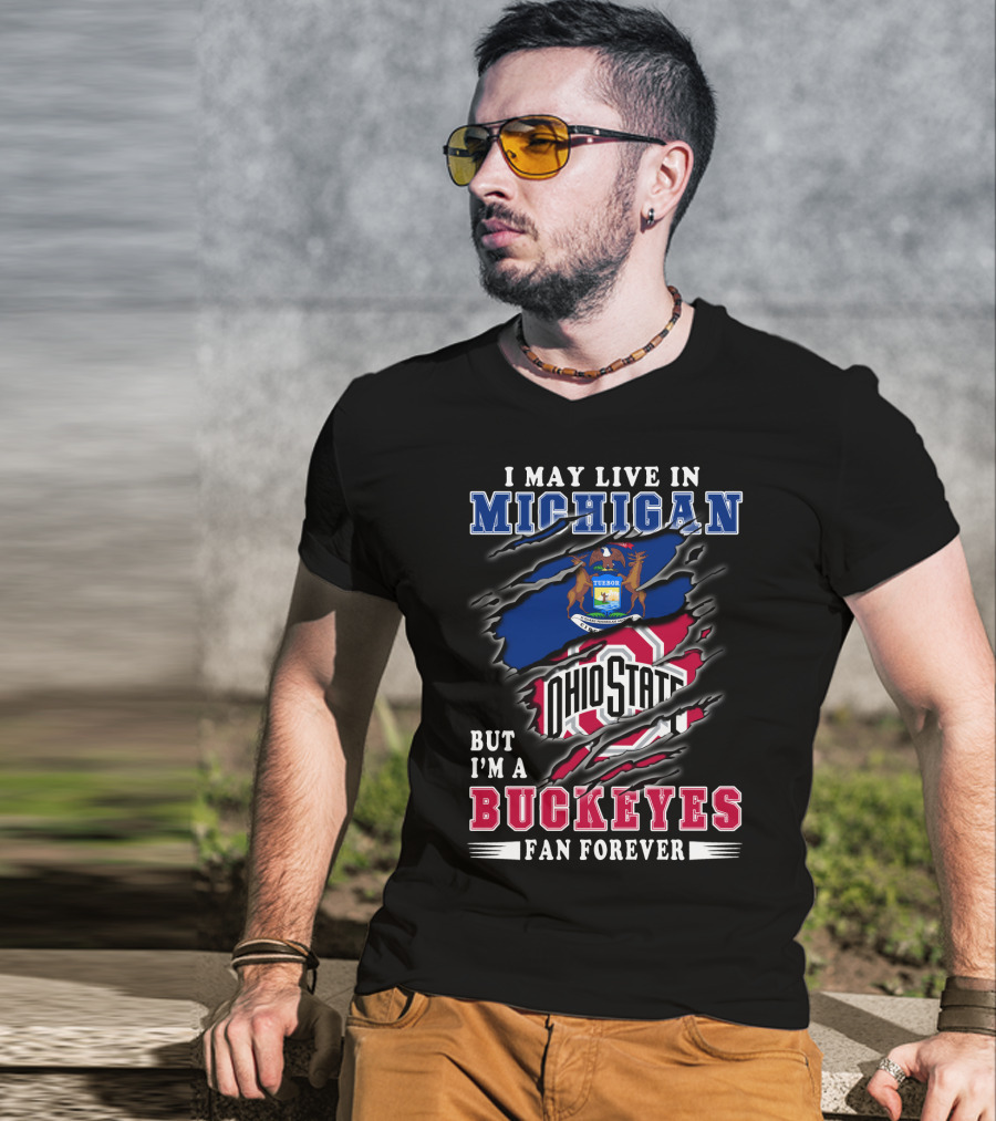 I May Live In Michigan But I'm A Buckeyes Fan Forever Ohio State T-Shirt