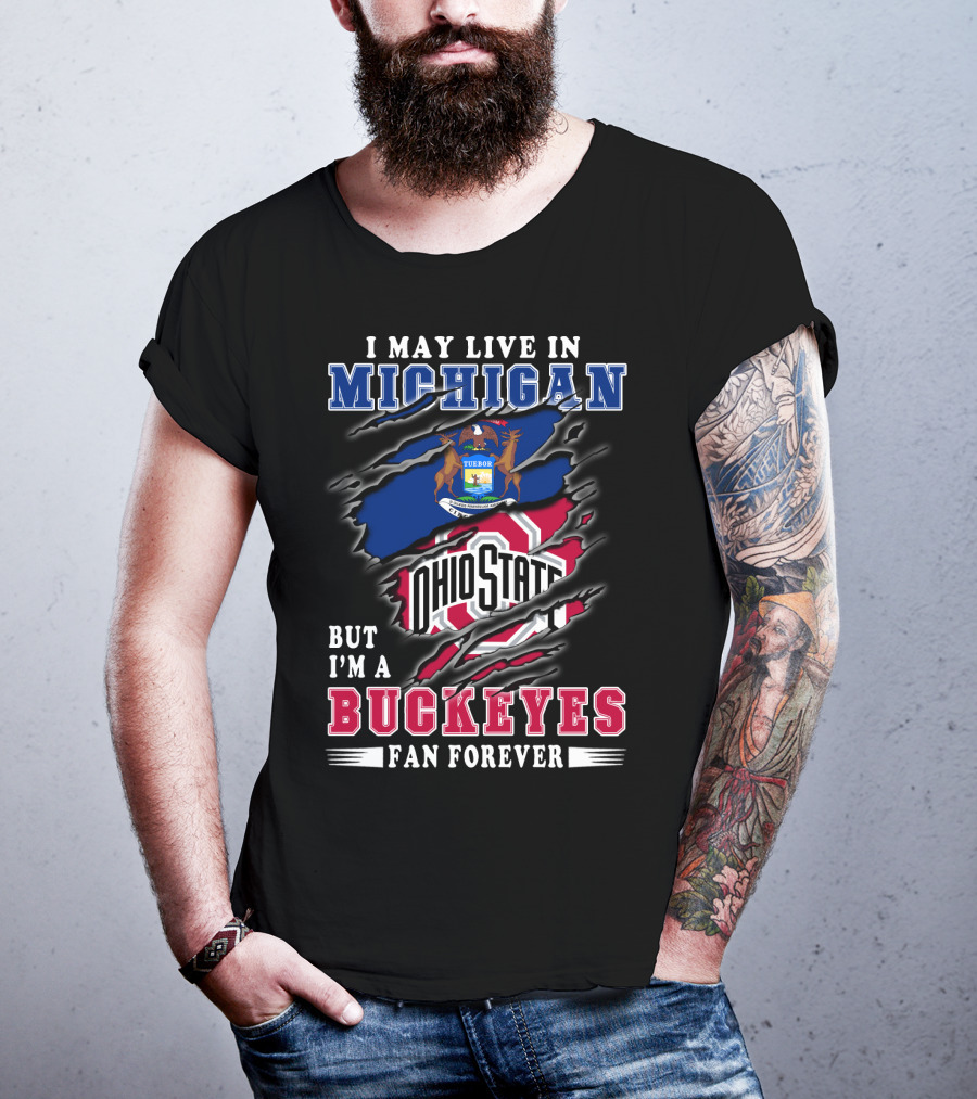 I May Live In Michigan But I'm A Buckeyes Fan Forever Ohio State T-Shirt