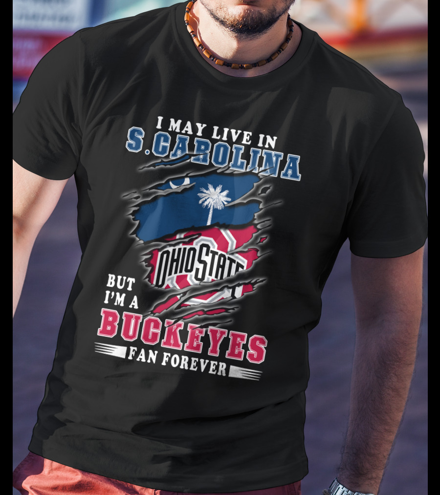 I May Live In S. Carolina Ohio State Buckeyes Fan Forever T-Shirt