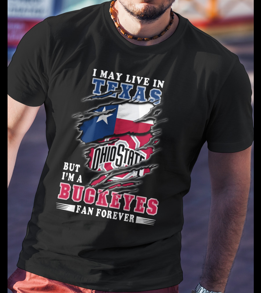I May Live In Texas Ohio State Buckeyes Fan Forever T-Shirt