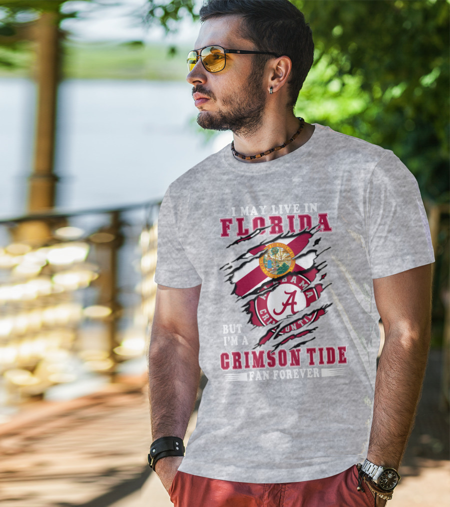 I May Live In Florida But I'm A Alabama Crimson Tide Fan Forever T-Shirt