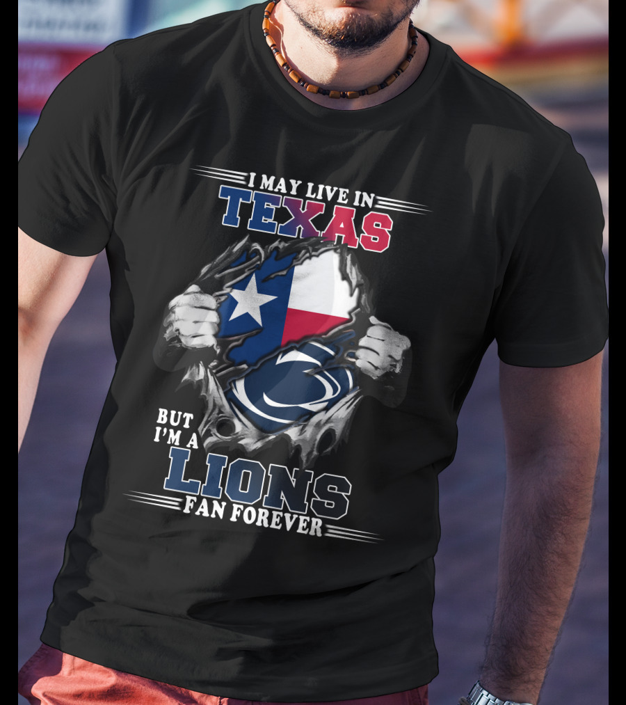 I May Live In Texas But I'm A Lions Fan Forever Penn State T-Shirt
