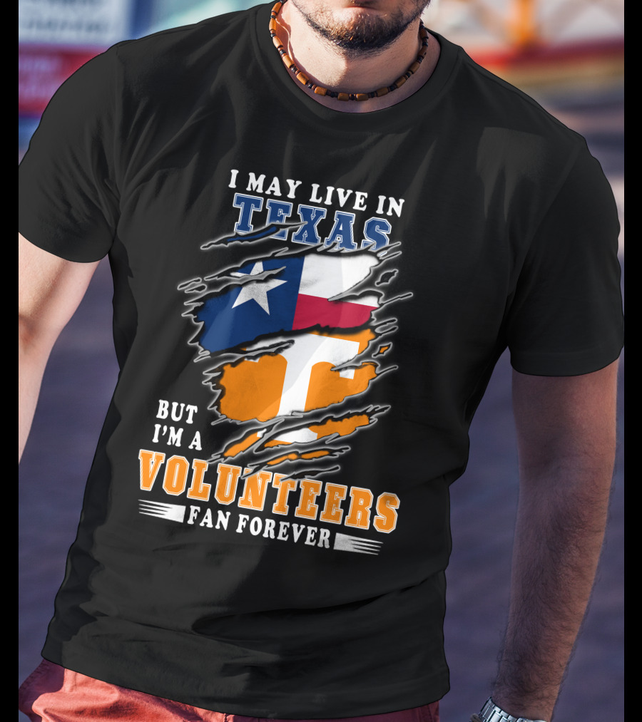 I May Live In Texas But I'm A Volunteers Fan Forever T-Shirt