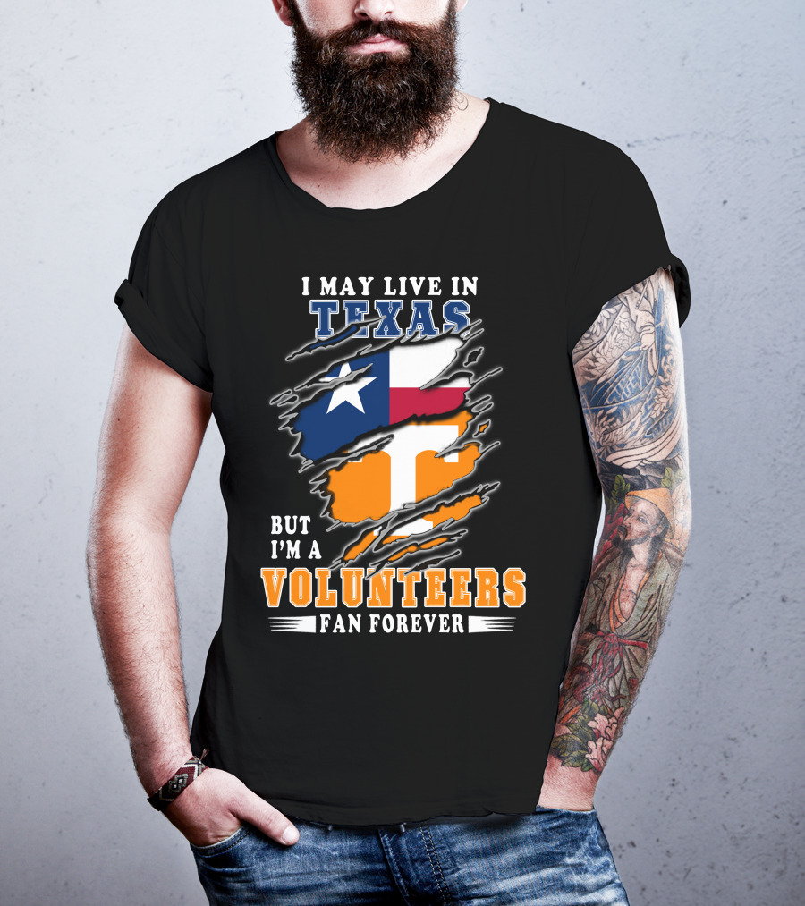 I May Live In Texas But I'm A Volunteers Fan Forever T-Shirt