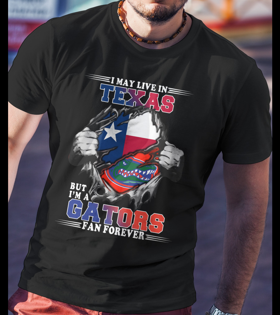 I May Live In Texas But I'm A Gators Fan Forever T-Shirt