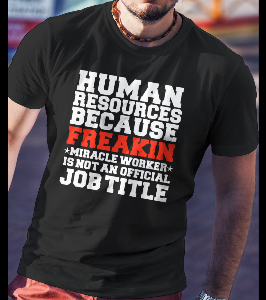 Human Resources Because Freakin Miracle Worker Is Not An Official Job Title T-Shirt