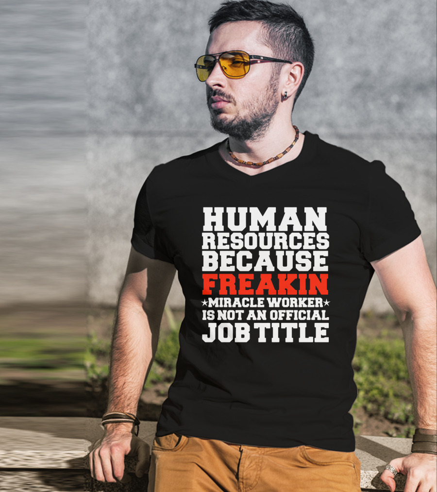 Human Resources Because Freakin Miracle Worker Is Not An Official Job Title T-Shirt
