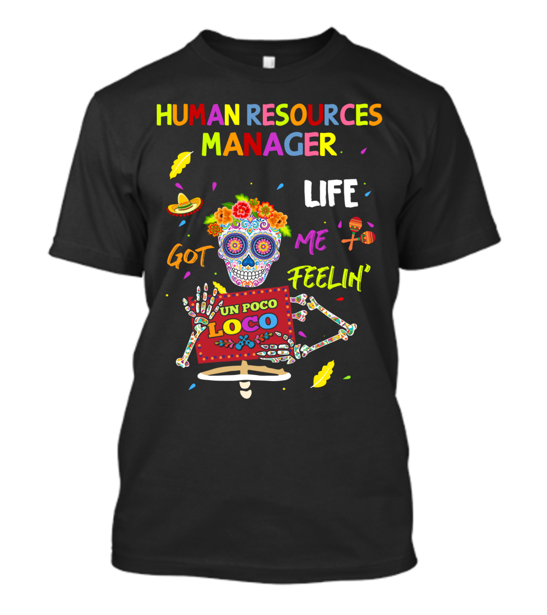 Human Resources Manager Life Got ME Feelin' UN Poco Loco Sugar Skull Fiesta T-Shirt