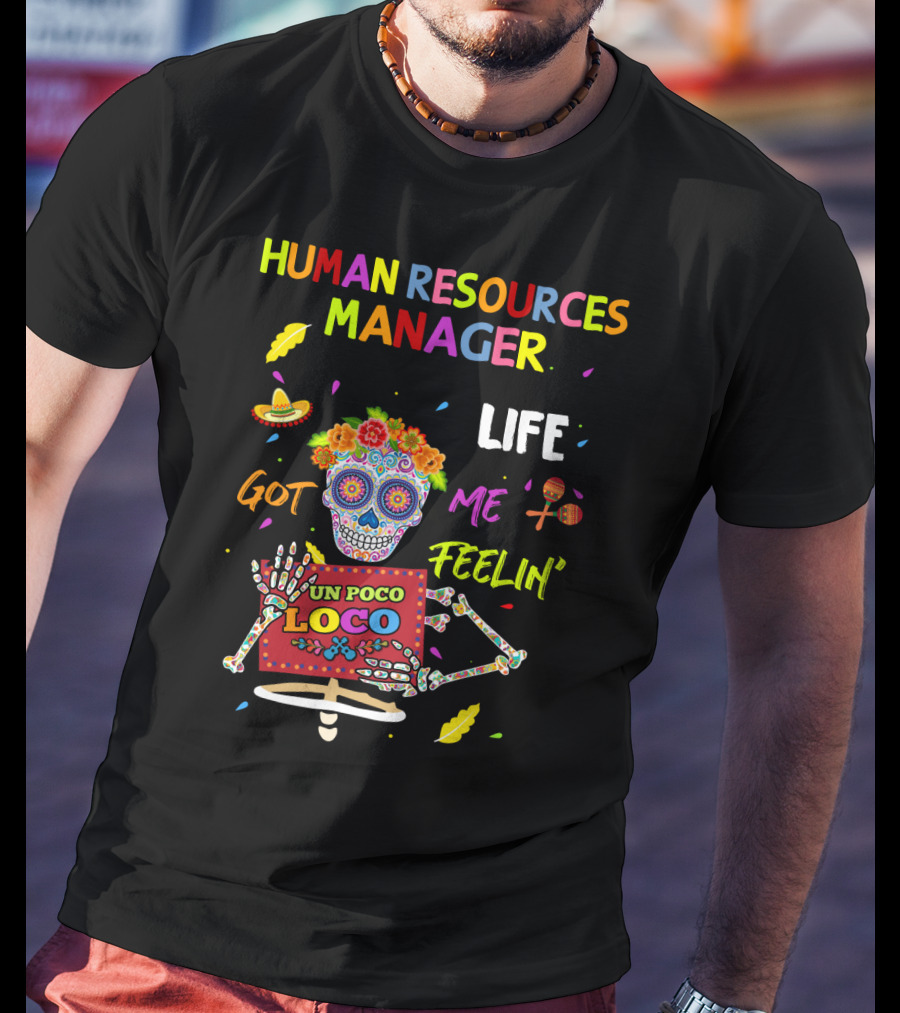 Human Resources Manager Life Got ME Feelin' UN Poco Loco Sugar Skull Fiesta T-Shirt