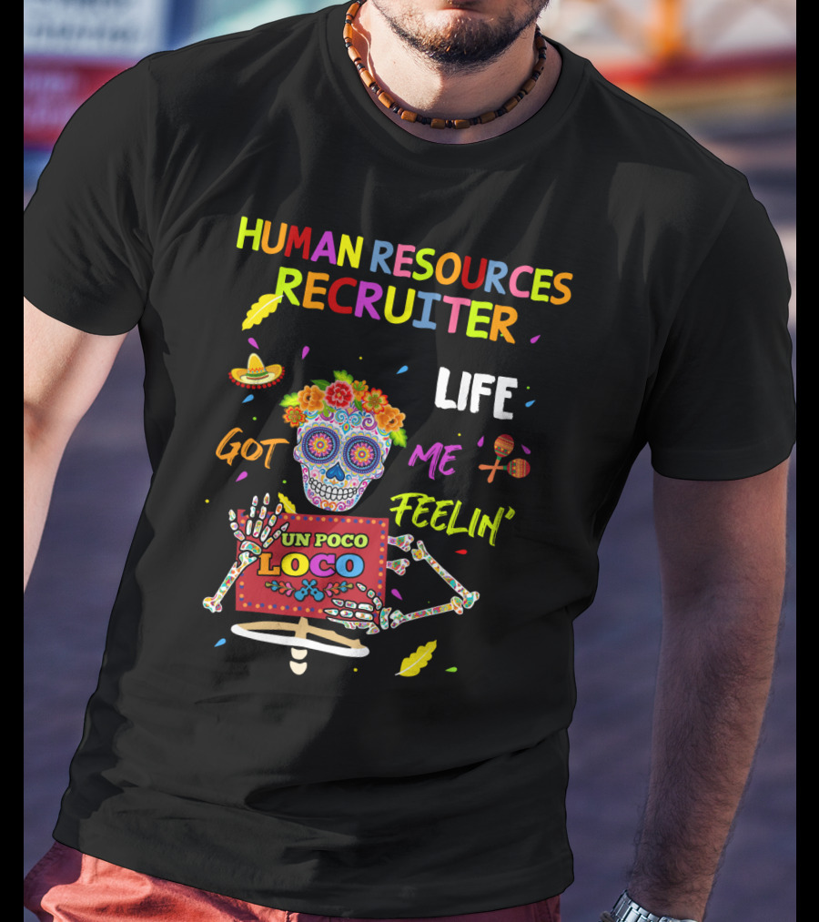 Human Resources Recruiter Life Got Me Feelin' Un Poco Loco Sugar Skull Fiesta Elements T-Shirt