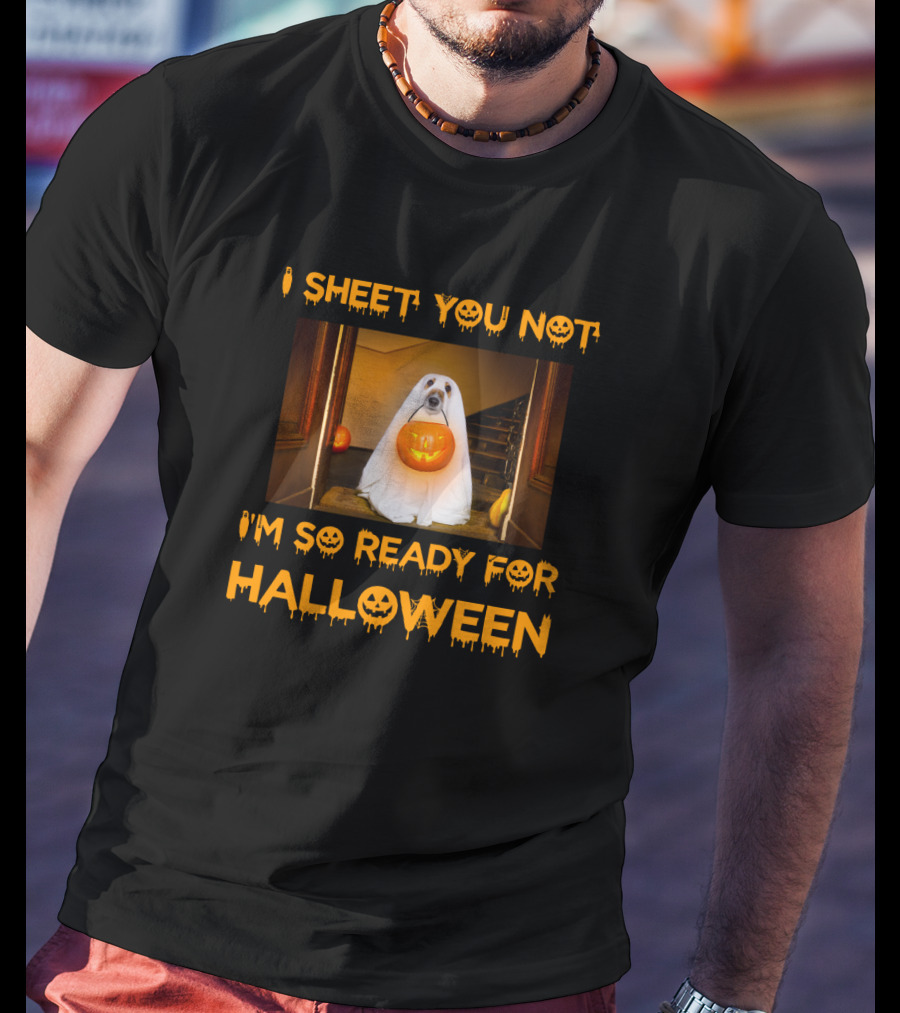 I Sheet You Not I'm So Ready For Halloween Pumpkin Ghost Dog Trick-or-Treat T-Shirt