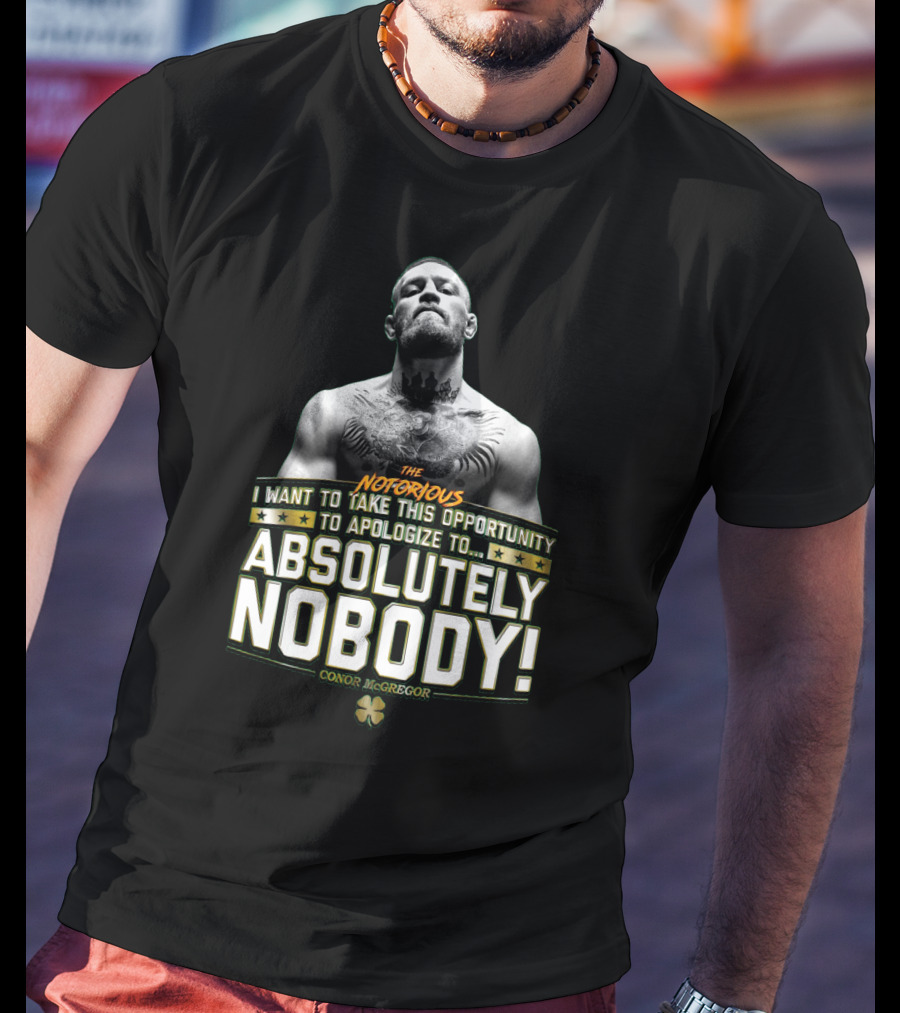 Conor Mcgregor The Notorious I Want To Take This Opportunity To Apologize To Absolutely Nobody Shamrock T-Shirt