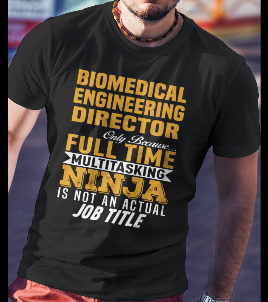 Biomedical Engineering Director Only Because Full Time Multitasking Ninja Is Not An Actual Job Title T-Shirt