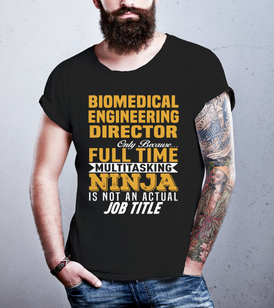 Biomedical Engineering Director Only Because Full Time Multitasking Ninja Is Not An Actual Job Title T-Shirt
