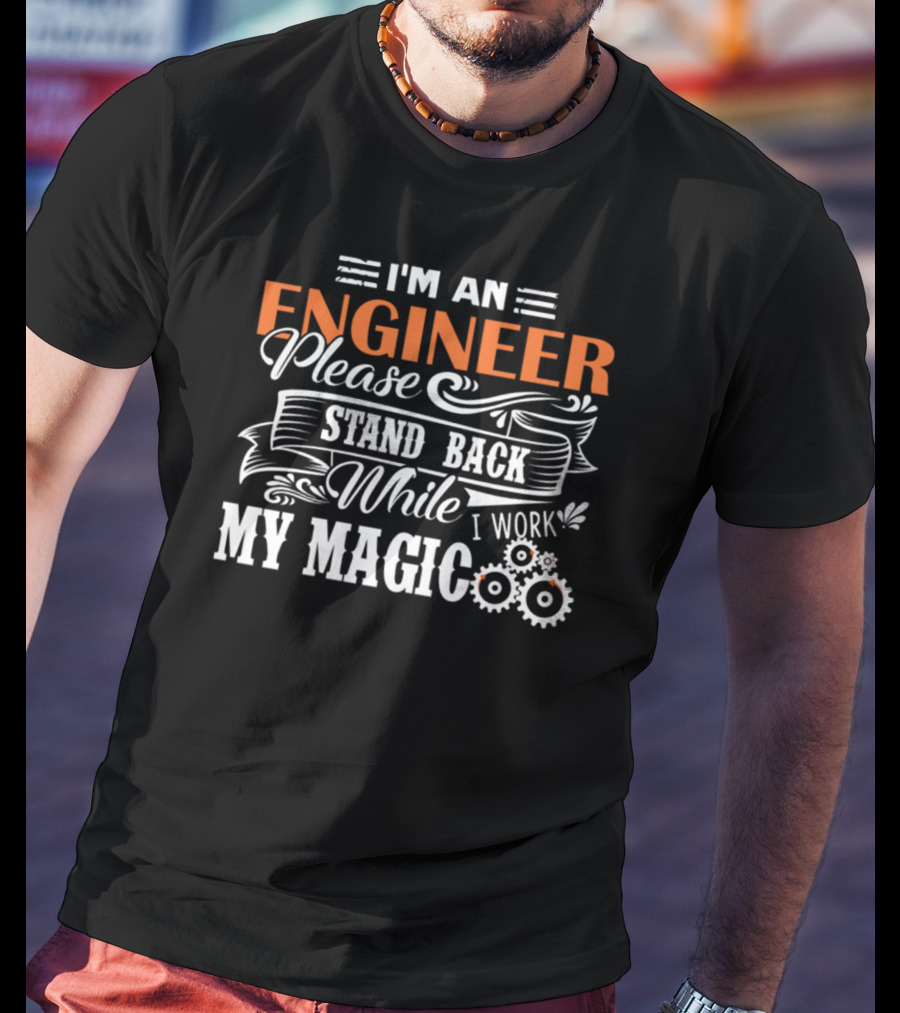 I'm An Engineer Please Stand Back While I Work My Magic T-Shirt
