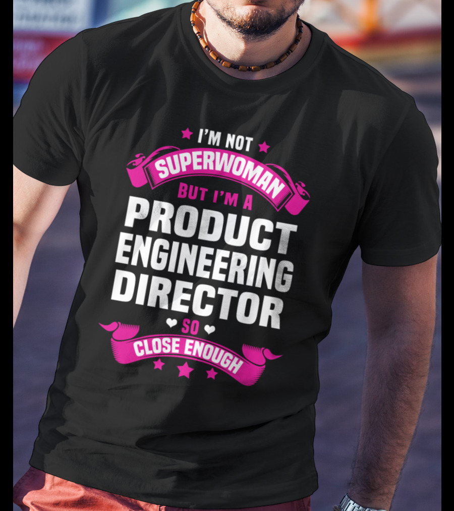 I'm Not Superwoman But I'm A Product Engineering Director So Close Enough T-Shirt