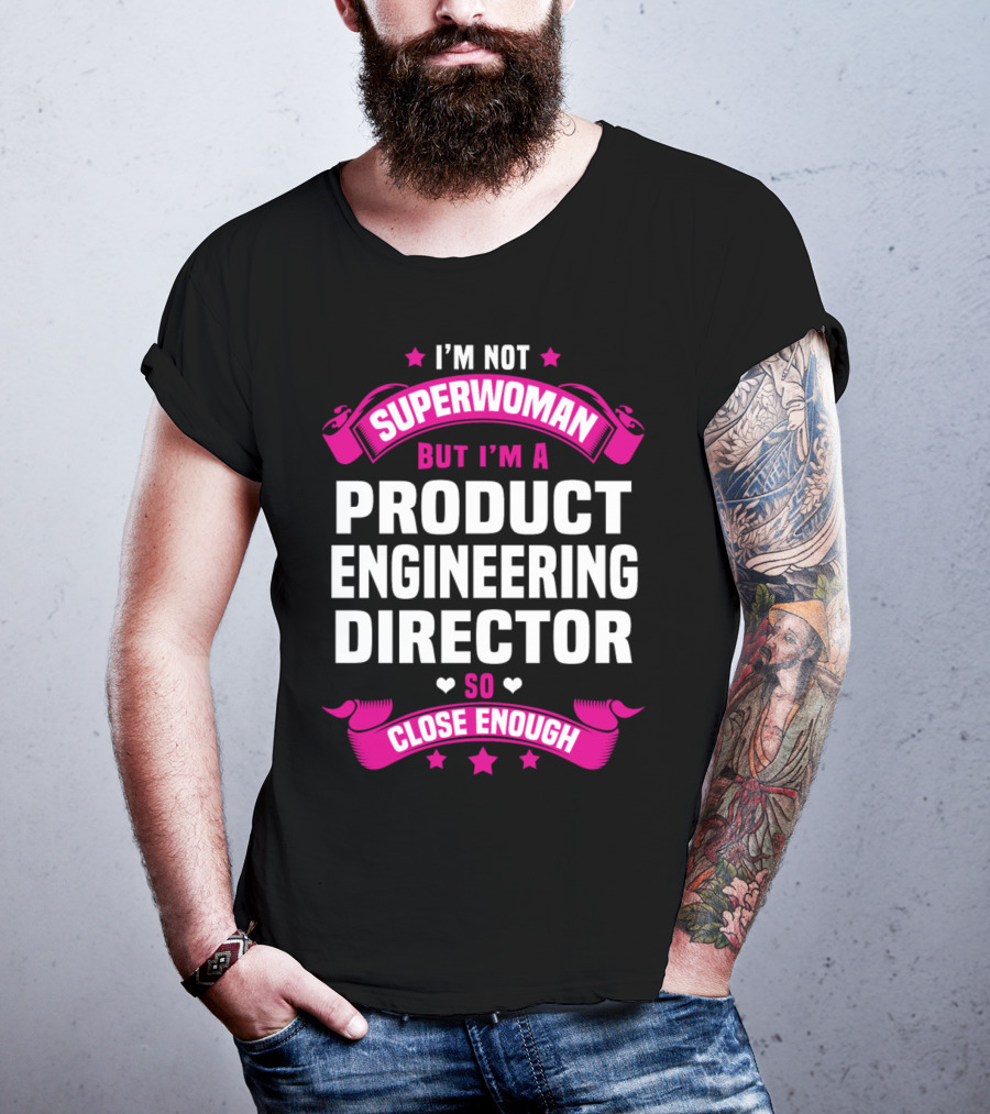 I'm Not Superwoman But I'm A Product Engineering Director So Close Enough T-Shirt