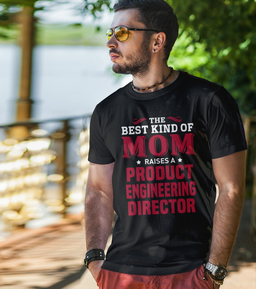 The Best Kind Of Mom Raises A Product Engineering Director T-Shirt