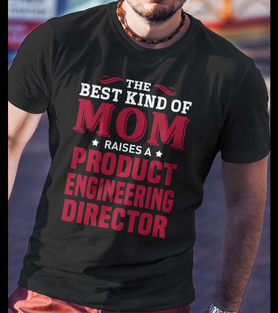 The Best Kind Of Mom Raises A Product Engineering Director T-Shirt