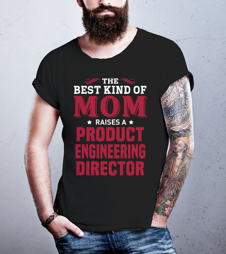 The Best Kind Of Mom Raises A Product Engineering Director T-Shirt