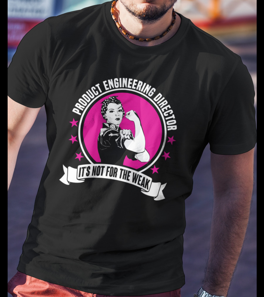 Product Engineering Director It's Not For The Weak Vintage Rosie The Riveter Style T-Shirt
