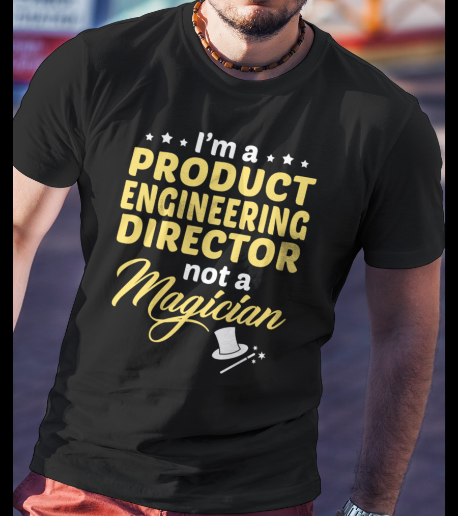 I'm A Product Engineering Director Not A Magician T-Shirt