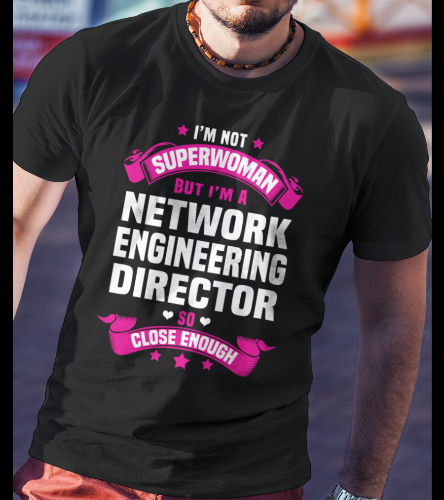 I'm Not Superwoman But I'm A Network Engineering Director So Close Enough T-Shirt