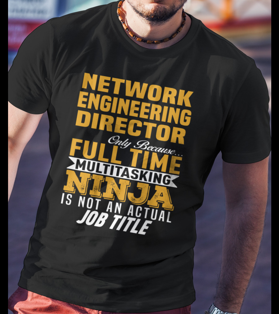Network Engineering Director Full Time Multitasking Ninja T-Shirt