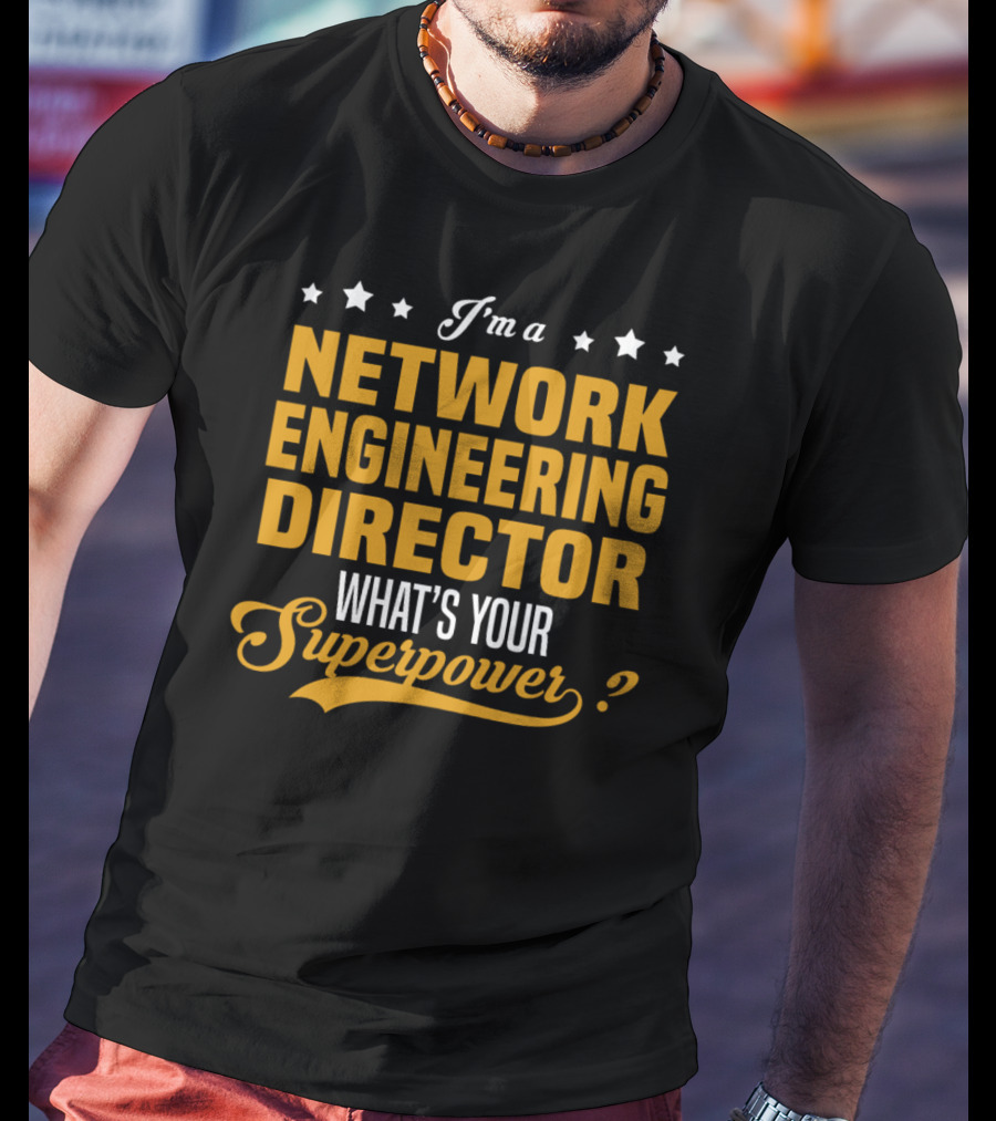 I'm A Network Engineering Director What's Your Superpower T-Shirt