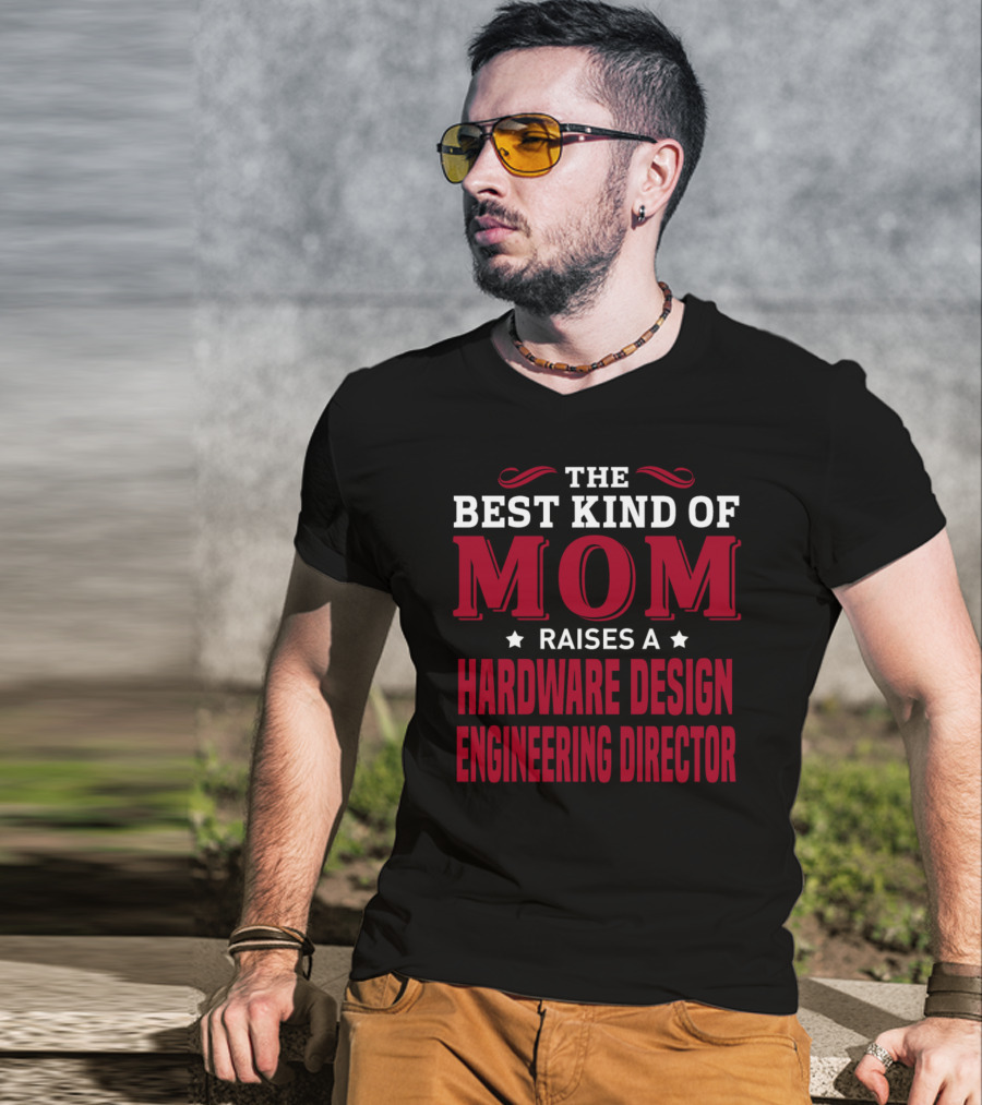 The Best Kind Of Mom Raises A Hardware Design Engineering Director T-Shirt