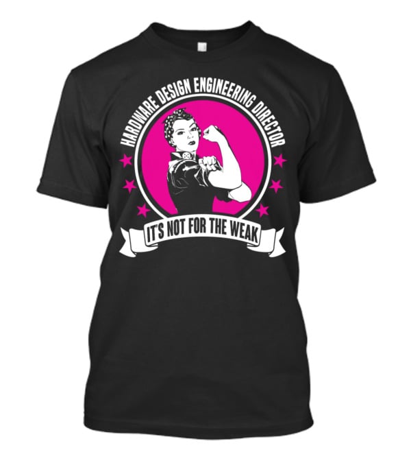 Hardware Design Engineering Director It's Not For The Weak T-Shirt
