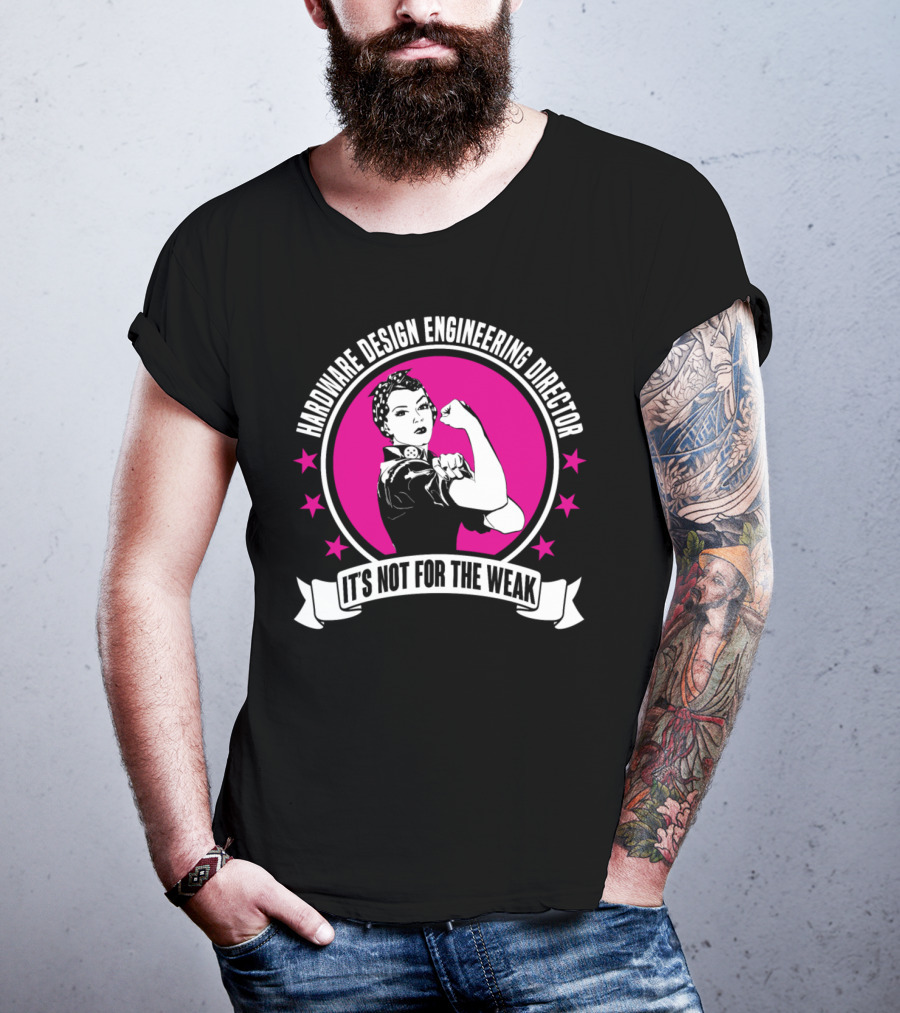 Hardware Design Engineering Director It's Not For The Weak T-Shirt