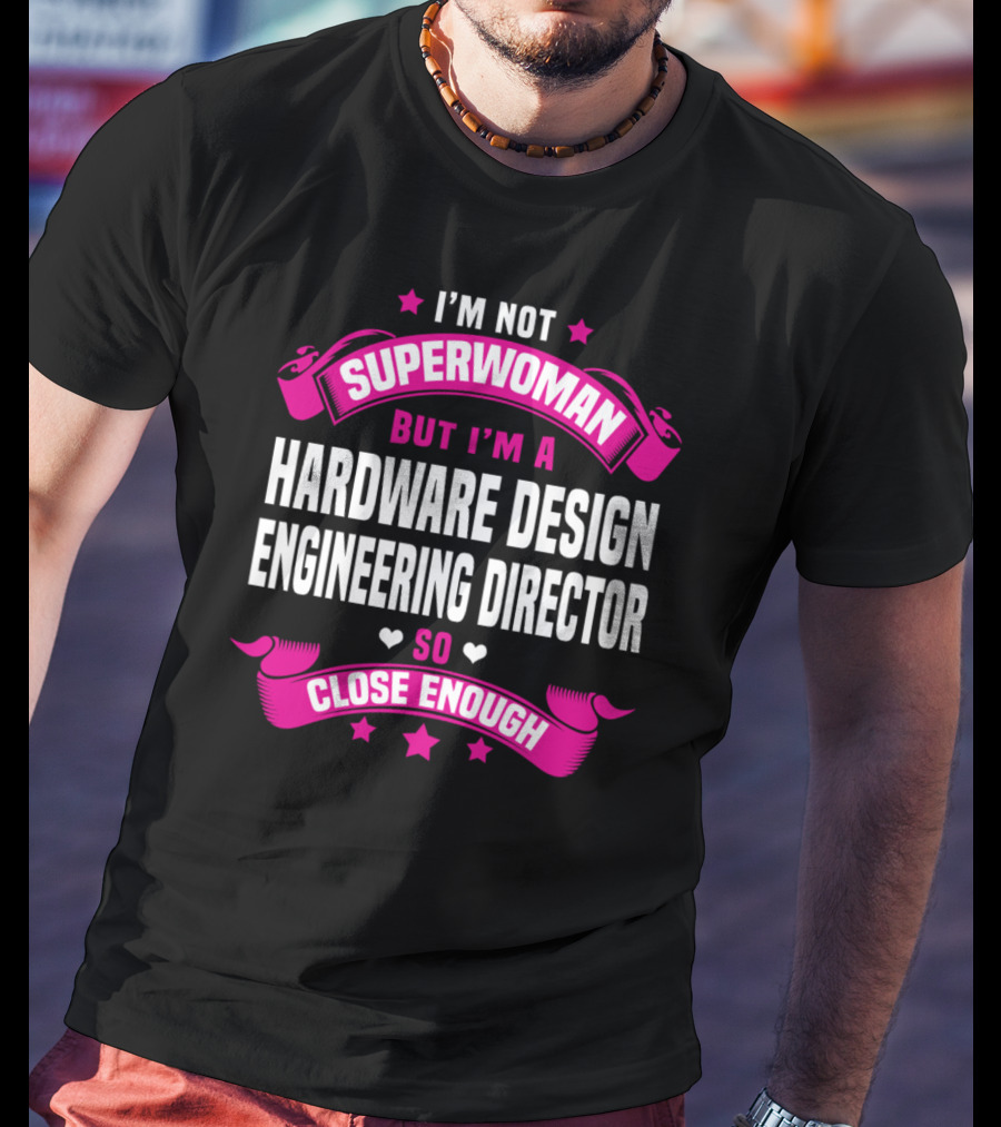 I'm Not Superwoman But I'm A Hardware Design Engineering Director So Close Enough T-Shirt