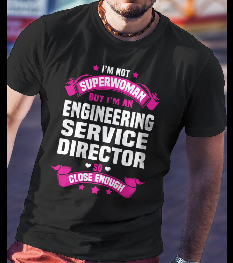 I'm Not Superwoman But I'm An Engineering Service Director So Close Enough T-Shirt