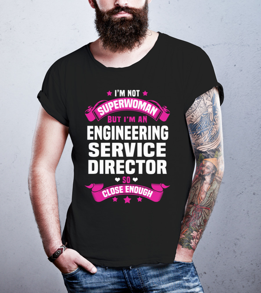 I'm Not Superwoman But I'm An Engineering Service Director So Close Enough T-Shirt