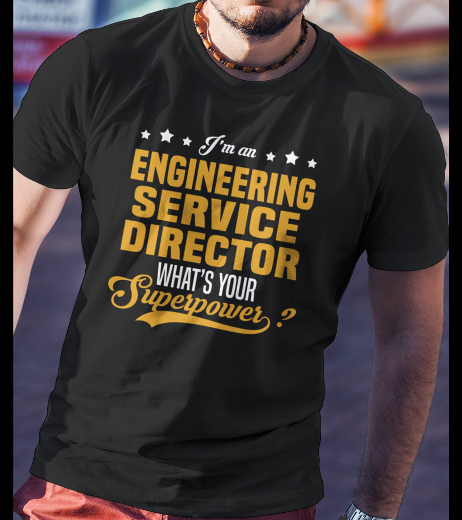 I'm An Engineering Service Director What's Your Superpower T-Shirt