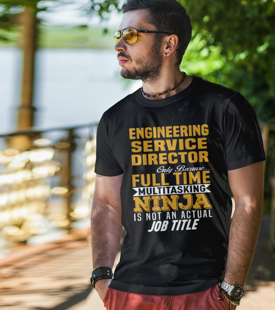 Engineering Service Director Only Because Full Time Multitasking Ninja Is Not An Actual Job Title T-Shirt