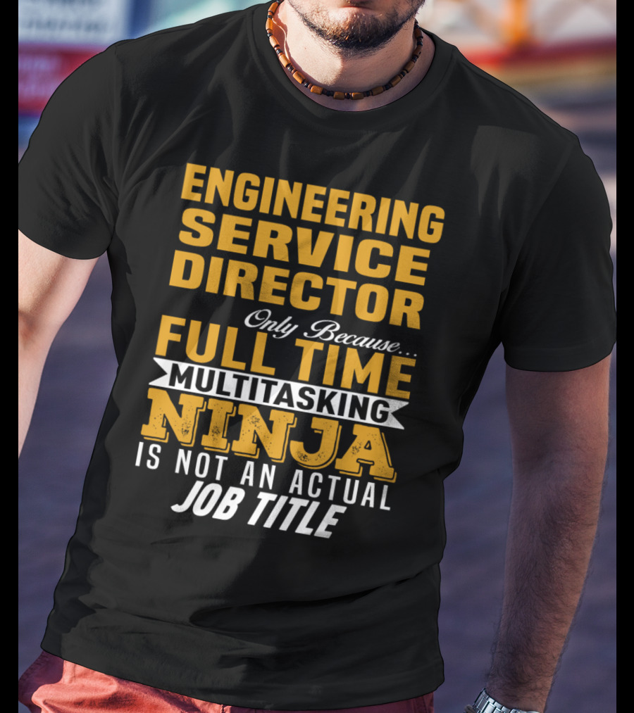 Engineering Service Director Only Because Full Time Multitasking Ninja Is Not An Actual Job Title T-Shirt
