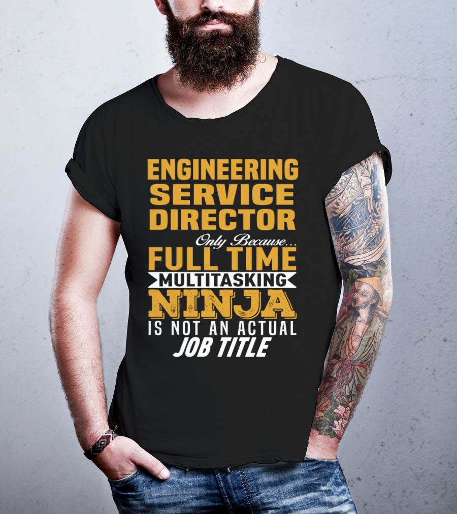 Engineering Service Director Only Because Full Time Multitasking Ninja Is Not An Actual Job Title T-Shirt