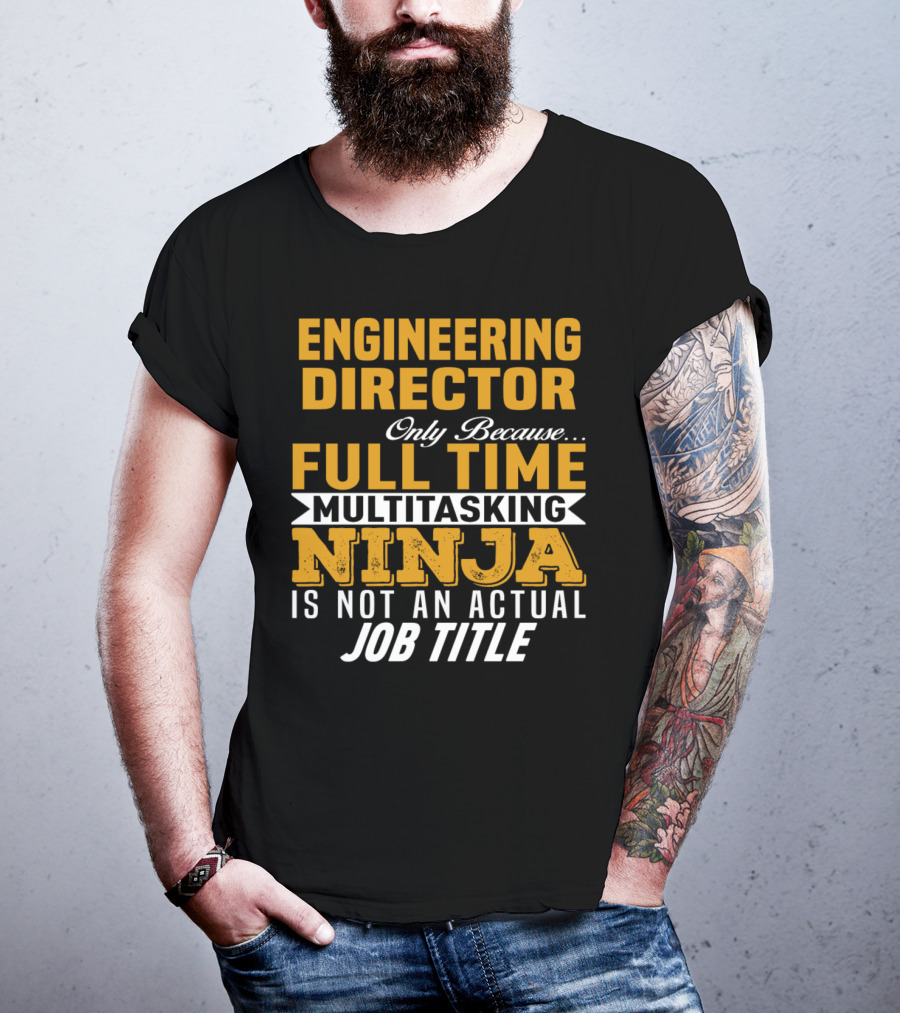 Engineering Director Only Because Full Time Multitasking Ninja Is Not An Actual Job Title T-Shirt