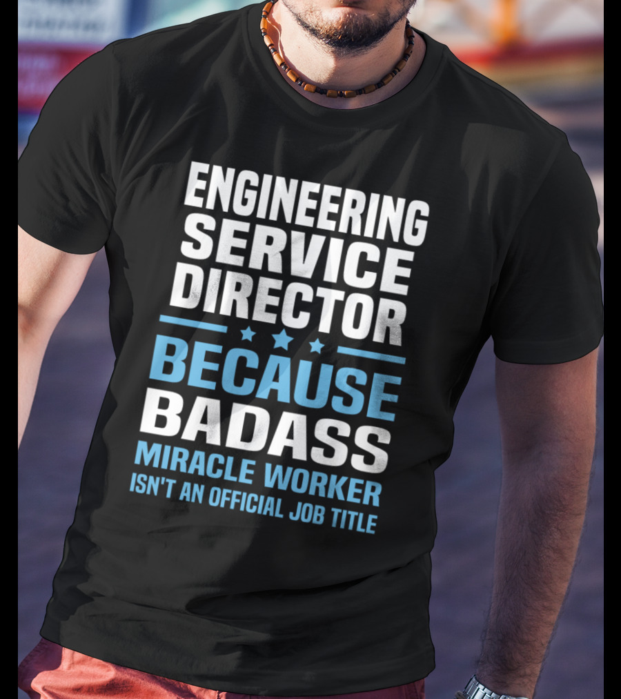 Engineering Service Director Because Badass Miracle Worker Isn't An Official Job Title T-Shirt