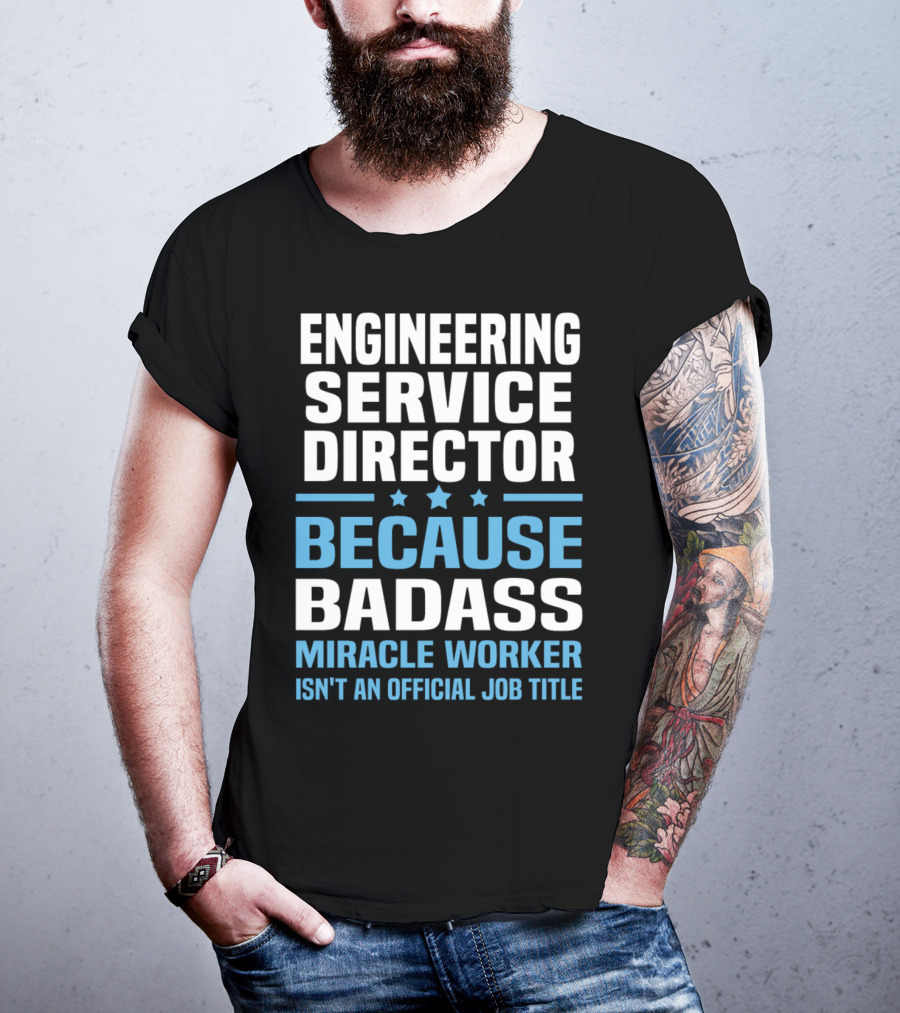 Engineering Service Director Because Badass Miracle Worker Isn't An Official Job Title T-Shirt