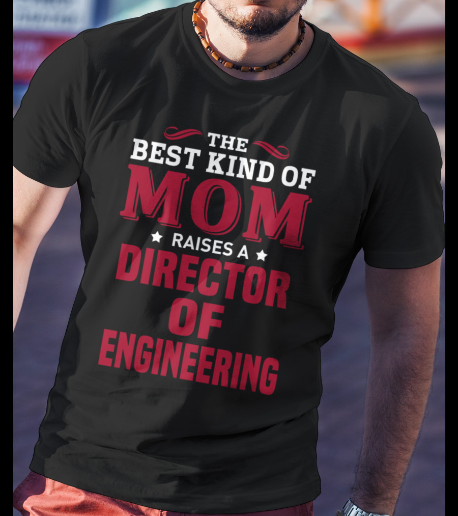 The Best Kind Of Mom Raises A Director Of Engineering T-Shirt