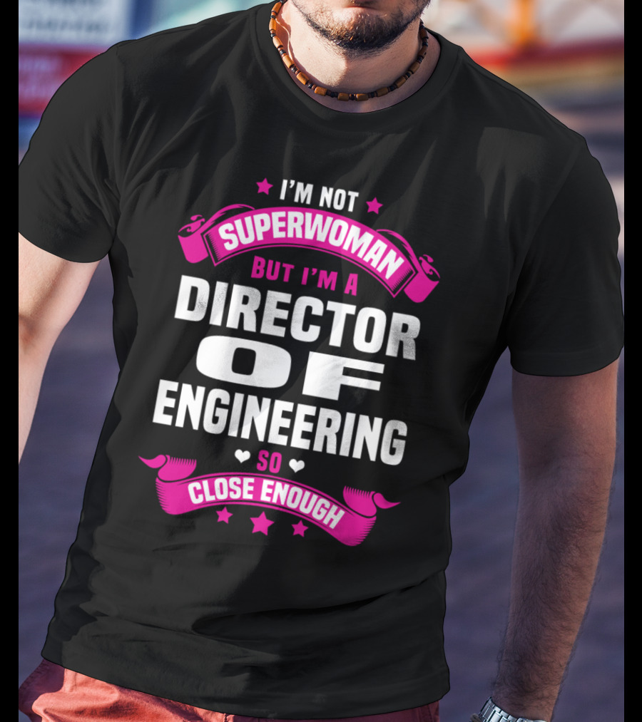 I'm Not Superwoman But I'm A Director Of Engineering So Close Enough T-Shirt